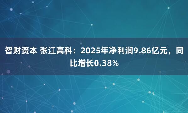 智财资本 张江高科：2025年净利润9.86亿元，同比增长0.38%